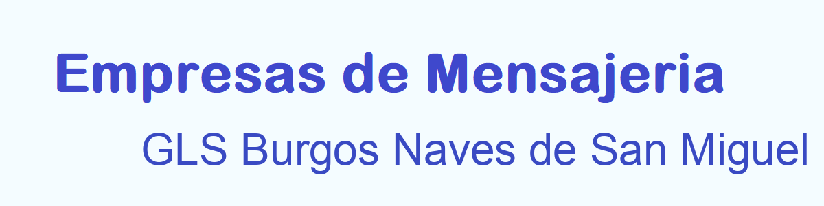 Mensajeria  GLS Burgos Naves de San Miguel